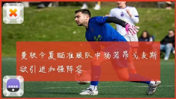 曼联今夏瞄准狼队中场若昂戈麦斯欲引进加强阵容